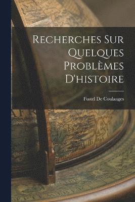 Recherches Sur Quelques Problmes D'histoire 1