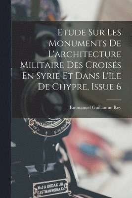 Emmanuel Guillaume Rey - Etude Sur Les Monuments De L'architecture Militaire Des Croisés En Syrie Et Dans L'île De Chypre, Issue 6, Häftad