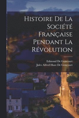 Edmond De Goncourt, Jules Alfred Huot De Goncourt, Edmond de Goncourt - Histoire De La Société Française Pendant La Révolution, Häftad