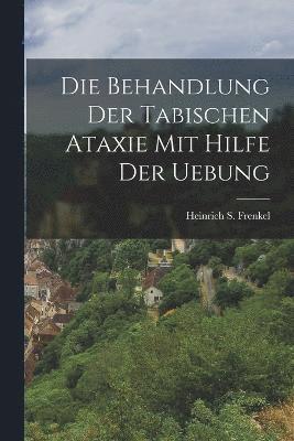 bokomslag Behandlung Der Tabischen Ataxie Mit Hilfe Der Uebung
