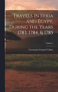 bokomslag Travels in Syria and Egypt, During the Years 1783, 1784, & 1785; Volume 1