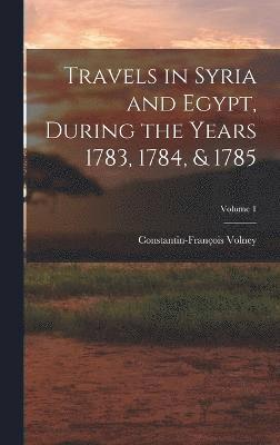 bokomslag Travels in Syria and Egypt, During the Years 1783, 1784, & 1785; Volume 1