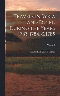 bokomslag Travels in Syria and Egypt, During the Years 1783, 1784, & 1785; Volume 1