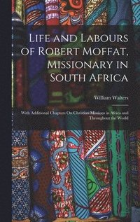 bokomslag Life and Labours of Robert Moffat, Missionary in South Africa