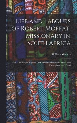 William Walters - Life and Labours of Robert Moffat, Missionary in South Africa, Inbunden