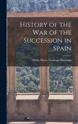Philip Henry Stanhope Stanhope - History of the War of the Succession in Spain, Inbunden