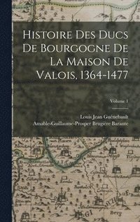 bokomslag Histoire Des Ducs De Bourgogne De La Maison De Valois, 1364-1477; Volume 1