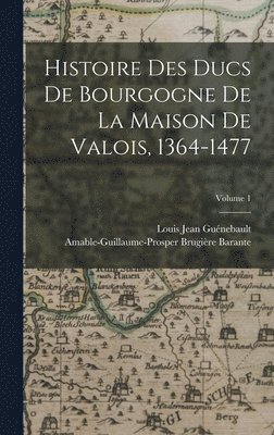 Amable-Guillaume-Prosper Brugi Barante, Louis Jean Guénebault - Histoire Des Ducs De Bourgogne De La Maison De Valois, 1364-1477; Volume 1, Inbunden
