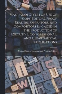 bokomslag Manual of Style for Use of Copy Editors, Proof Readers, Operators, and Compositors Engaged in the Production of Executive, Congressional, and Departmental Publications