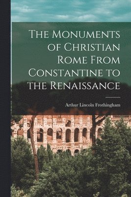 Monuments of Christian Rome From Constantine to the Renaissance