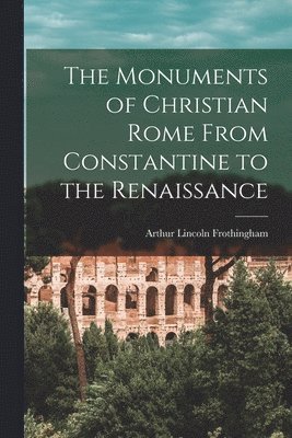 The Monuments of Christian Rome From Constantine to the Renaissance 1