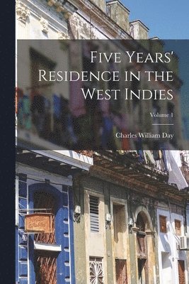 Charles William Day - Five Years' Residence in the West Indies; Volume 1, Häftad