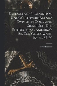 bokomslag Edelmetall-Produktion Und Werthverhltniss Zwischen Gold and Silber Seit Der Entdeckung Amerika's Bis Zur Gegenwart, Issues 57-60