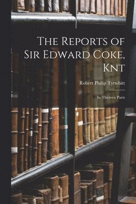 Robert Philip Tyrwhitt - Reports of Sir Edward Coke, Knt, Häftad
