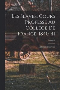 bokomslag Les Slaves, Cours Profess Au College De France, 1840-41; Volume 1