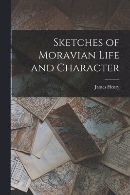 James Henry - Sketches of Moravian Life and Character, Häftad