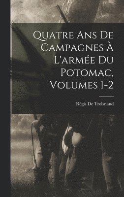 bokomslag Quatre Ans De Campagnes À L'armée Du Potomac, Volumes 1-2