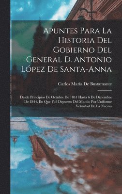 Carlos María de Bustamante - Apuntes Para La Historia Del Gobierno Del General D. Antonio López De Santa-Anna, Inbunden