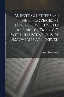 M. Botta's Letters On the Discoveries at Nineveh [With Notes by J. Mohl] Tr. by C.T. [With] Illustrations of Discoveries at Nineveh 1
