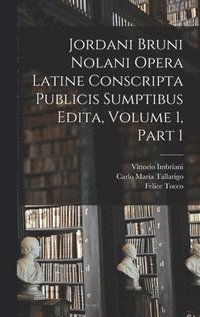 bokomslag Jordani Bruni Nolani Opera Latine Conscripta Publicis Sumptibus Edita, Volume 1, part 1