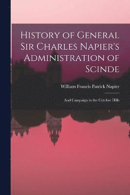 History of General Sir Charles Napier's Administration of Scinde 1