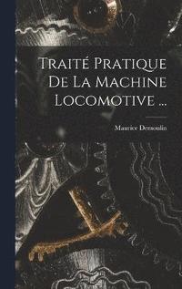 bokomslag Trait Pratique De La Machine Locomotive ...