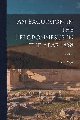 bokomslag An Excursion in the Peloponnesus in the Year 1858; Volume 1