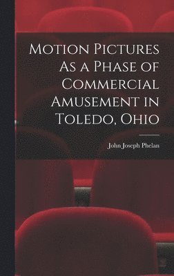 bokomslag Motion Pictures As a Phase of Commercial Amusement in Toledo, Ohio