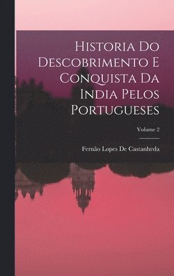 Historia Do Descobrimento E Conquista Da India Pelos Portugueses; Volume 2 1