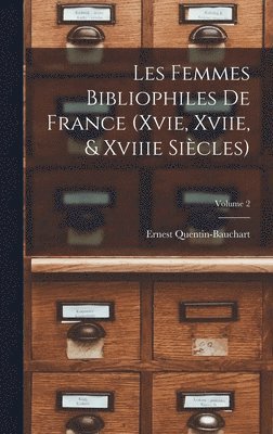Les Femmes Bibliophiles De France (Xvie, Xviie, & Xviiie Sicles); Volume 2 1