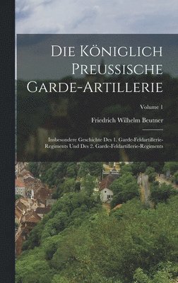 Die Kniglich Preussische Garde-Artillerie 1