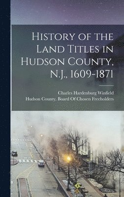 History of the Land Titles in Hudson County, N.J., 1609-1871 1