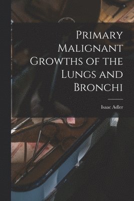 Primary Malignant Growths of the Lungs and Bronchi 1