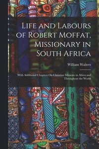 bokomslag Life and Labours of Robert Moffat, Missionary in South Africa