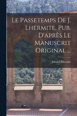 bokomslag Le Passetemps De J. Lhermite, Pub. D'aprs Le Manuscrit Original ...