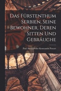 bokomslag Das Frstenthum Serbien, Seine Bewohner, Deren Sitten Und Gebruche