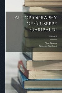 bokomslag Autobiography of Giuseppe Garibaldi; Volume 3