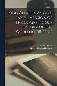 bokomslag King Alfred's Anglo-Saxon Version of the Compendious History of the World by 0Rosius