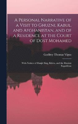 Personal Narrative of a Visit to Ghuzni, Kabul, and Afghanistan, and of a Residence at the Court of Dost Mohamed