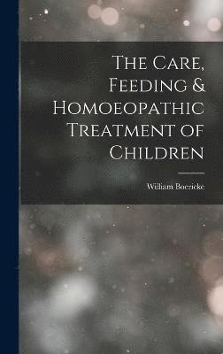 bokomslag The Care, Feeding & Homoeopathic Treatment of Children