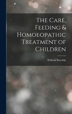 The Care, Feeding & Homoeopathic Treatment of Children 1