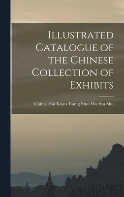 bokomslag Illustrated Catalogue of the Chinese Collection of Exhibits