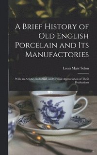 bokomslag A Brief History of Old English Porcelain and Its Manufactories