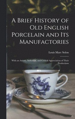 A Brief History of Old English Porcelain and Its Manufactories 1