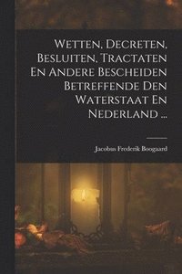 bokomslag Wetten, Decreten, Besluiten, Tractaten En Andere Bescheiden Betreffende Den Waterstaat En Nederland ...