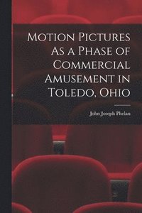 bokomslag Motion Pictures As a Phase of Commercial Amusement in Toledo, Ohio