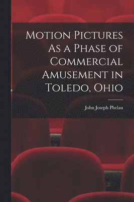 Motion Pictures As a Phase of Commercial Amusement in Toledo, Ohio 1