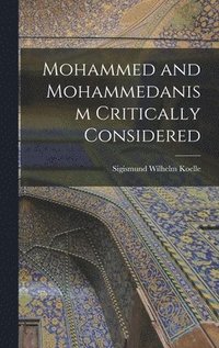 bokomslag Mohammed and Mohammedanism Critically Considered