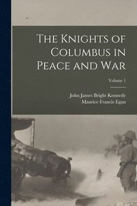 bokomslag The Knights of Columbus in Peace and War; Volume 1