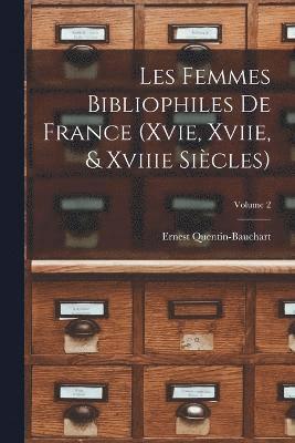 Les Femmes Bibliophiles De France (Xvie, Xviie, & Xviiie Sicles); Volume 2 1